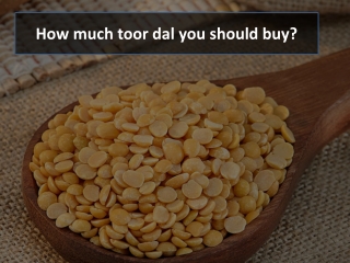 How much toor dal you should buy?