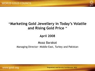 “ Marketing Gold Jewellery in Today’s Volatile and Rising Gold Price ” April 2008