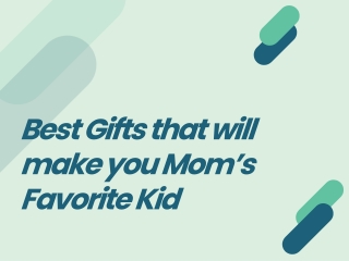 Best Gifts that will make you Mom’s Favorite Kid