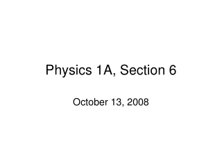 Physics 1A, Section 6