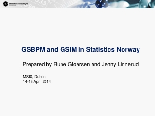 GSBPM and GSIM in Statistics Norway Prepared by Rune Gløersen and Jenny Linnerud