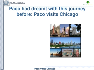 Paco had dreamt with this journey before: Paco visits Chicago