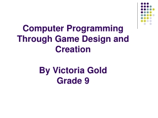 Computer Programming Through Game Design and Creation By Victoria Gold Grade 9