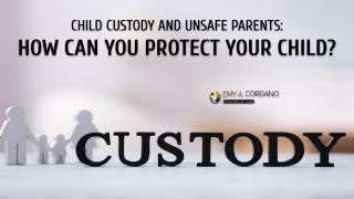 Child Custody and Unsafe Parents How can You Protect your Child