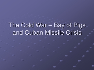 The Cold War – Bay of Pigs and Cuban Missile Crisis