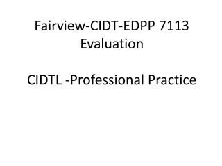 Fairview-CIDT-EDPP 7113 Evaluation CIDTL -Professional Practice