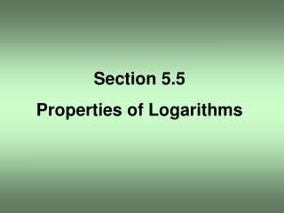 Section 5.5 Properties of Logarithms