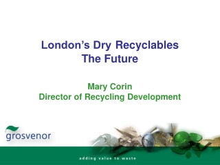 London’s Dry Recyclables The Future Mary Corin Director of Recycling Development