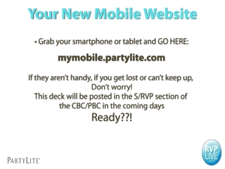 • Grab your smartphone or tablet and GO HERE: mymobile.partylite