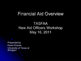 Financial Aid Overview TASFAA New Aid Officers Workshop May 16, 2011