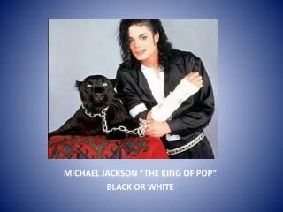 MICHAEL JACKSON “THE KING OF POP” BLACK OR WHITE