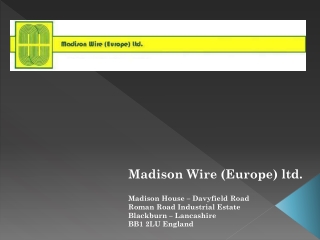 Madison Wire (Europe) ltd. Madison House – Davyfield Road Roman Road Industrial Estate