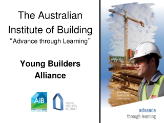 The Australian Institute of Building “ Advance through Learning ” Young Builders Alliance