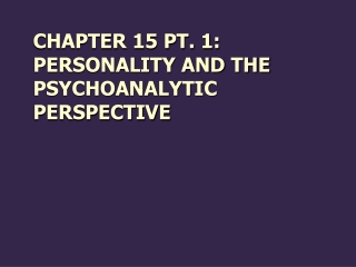 Chapter 15 pt. 1: Personality and The Psychoanalytic Perspective