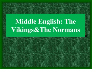 Middle English: The Vikings&amp;The Normans