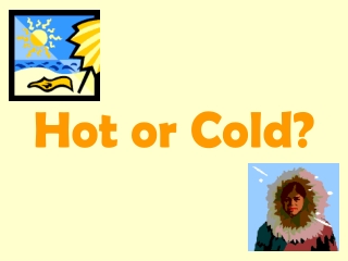 Hot or Cold?