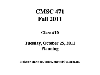 CMSC 471 Fall 2011 Class #16 Tuesday, October 25, 2011 Planning
