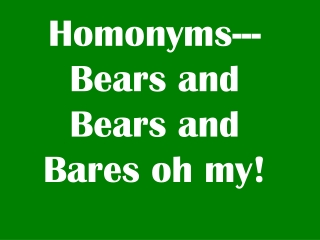Homonyms---Bears and Bears and Bares oh my!