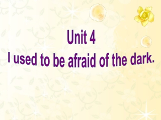 Unit 4 I used to be afraid of the dark.