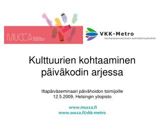 Kulttuurien kohtaaminen päiväkodin arjessa Iltapäiväseminaari päivähoidon toimijoille 12.5.2009, Helsingin yliopisto ww