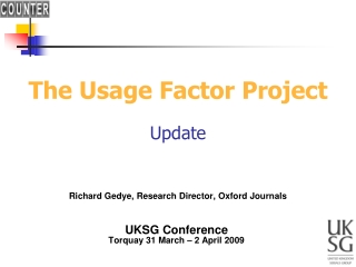 The Usage Factor Project Update Richard Gedye, Research Director, Oxford Journals