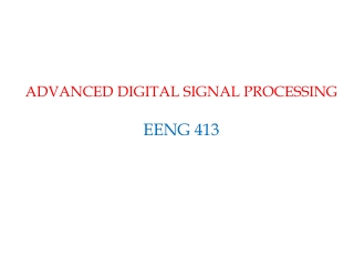 ADVANCED DIGITAL SIGNAL PROCESSING EENG 413