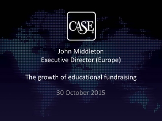 John Middleton Executive Director (Europe) T he growth of educational fundraising