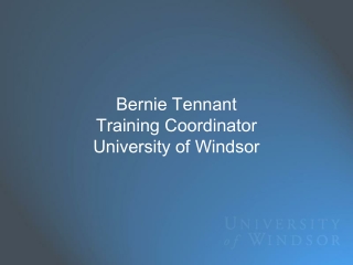 Bernie Tennant Training Coordinator University of Windsor