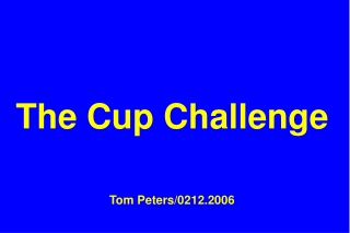 The Cup Challenge Tom Peters/0212.2006