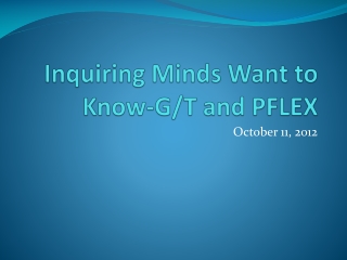 Inquiring Minds Want to Know-G/T and PFLEX