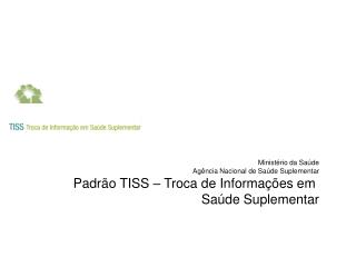 Ministério da Saúde Agência Nacional de Saúde Suplementar Padrão TISS – Troca de Informações em Saúde Suplementar