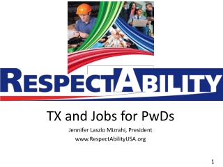 TX and Jobs for PwDs Jennifer Laszlo Mizrahi, President RespectAbilityUSA