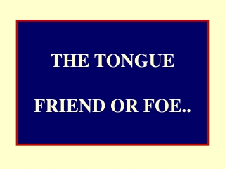 THE TONGUE FRIEND OR FOE..