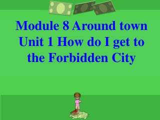 Module 8 Around town Unit 1 How do I get to the Forbidden City