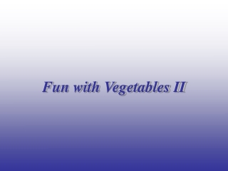 Fun with Vegetables II