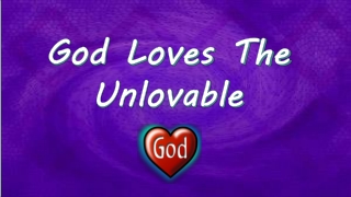 God Loves The Unlovable