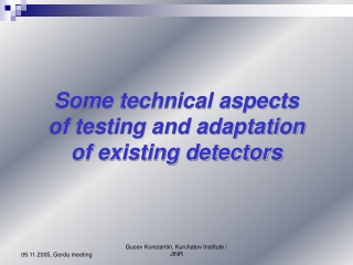 Some technical aspects of testing and adaptation of existing detectors