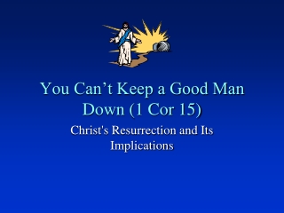 You Can’t Keep a Good Man Down (1 Cor 15)
