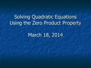 Solving Quadratic Equations Using the Zero Product Property March 18, 2014