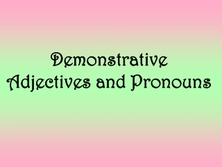 Demonstrative Adjectives and Pronouns