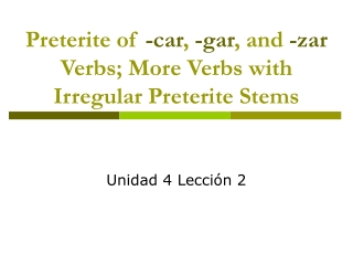 Preterite of -car , -gar , and -zar Verbs; More Verbs with Irregular Preterite Stems