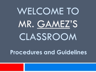 Welcome to Mr. Gamez ’s Classroom