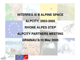 INTERREG III B ALPINE SPACE ALPCITY, 2003-2005 RHONE ALPES STEP ALPCITY PARTNERS MEETING