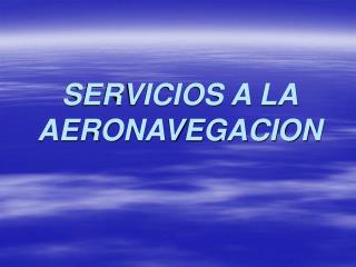 SERVICIOS A LA AERONAVEGACION