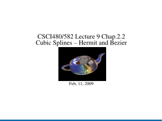 CSCI480/582 Lecture 9 Chap.2.2 Cubic Splines – Hermit and Bezier Feb, 11, 2009