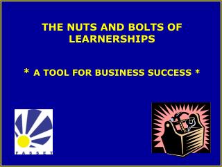 THE NUTS AND BOLTS OF LEARNERSHIPS * A TOOL FOR BUSINESS SUCCESS *