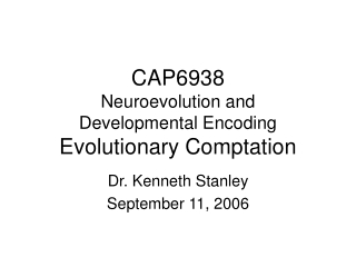 CAP6938 Neuroevolution and Developmental Encoding Evolutionary Comptation