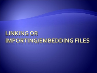 Linking or Importing/Embedding FILES