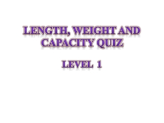 Length, weight and capacity quiz