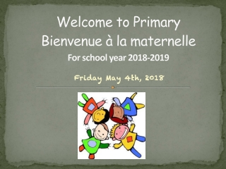 Welcome to Primary Bienvenue à la maternelle For school year 2018-2019